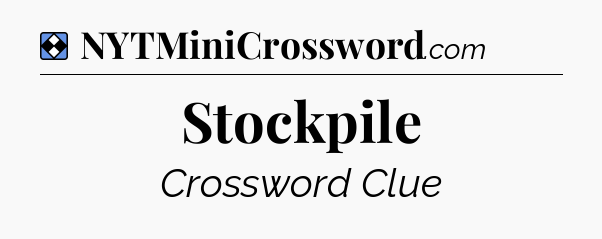 Solution: Stockpile - NYT Mini Crossword