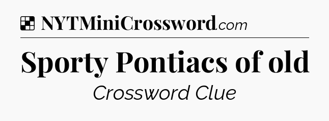 Solution: Sporty Pontiacs of old - NYT Crossword