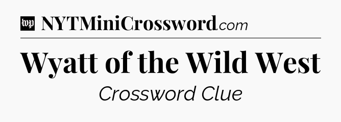 Wyatt of the Wild West Crossword Clue