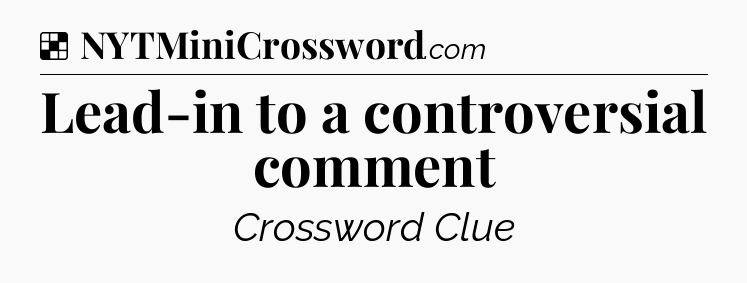 Solution: Lead-in to a controversial comment - NYT Crossword