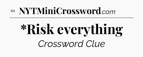 *Risk everything - WSJ Crossword