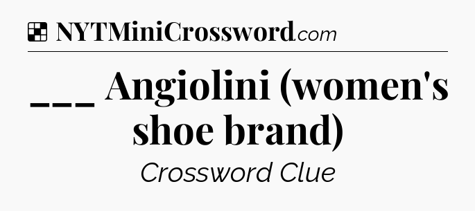 Solution: ___ Angiolini (women's shoe brand) - NYT Crossword