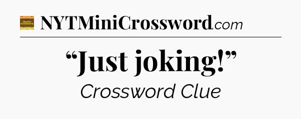 “Just joking!” - Eugene Sheffer Crossword