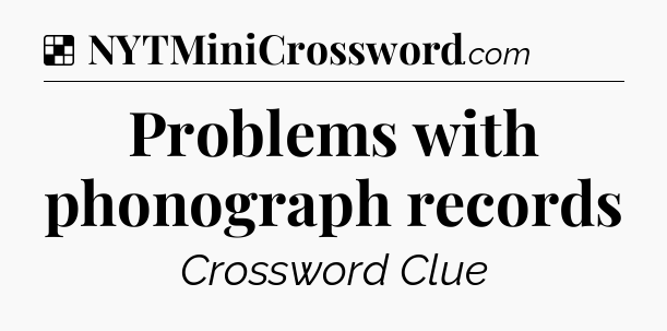 Solution: Problems with phonograph records - NYT Crossword