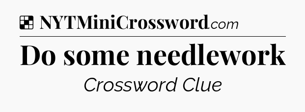Solution: Do some needlework - NYT Crossword