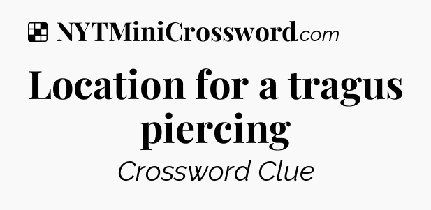 Solution: Location for a tragus piercing - NYT Crossword