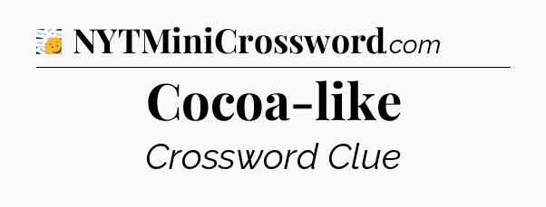Cocoa-like - 7 Little Words