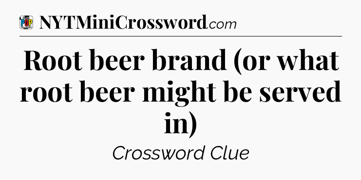 Root beer brand (or what root beer might be served in) Crossword Clue