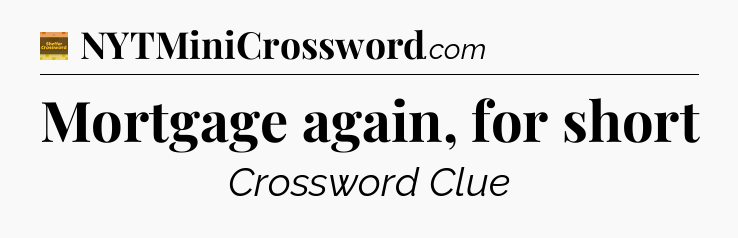 Mortgage again, for short crossword clue Eugene Sheffer