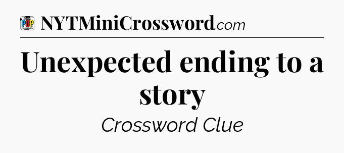 Unexpected ending to a story Crossword Clue