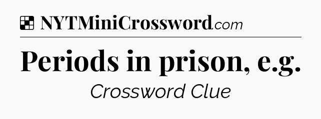 Solution: Periods in prison, e.g - NYT Crossword
