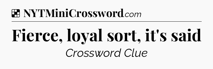 Solution: Fierce, loyal sort, it's said - NYT Crossword
