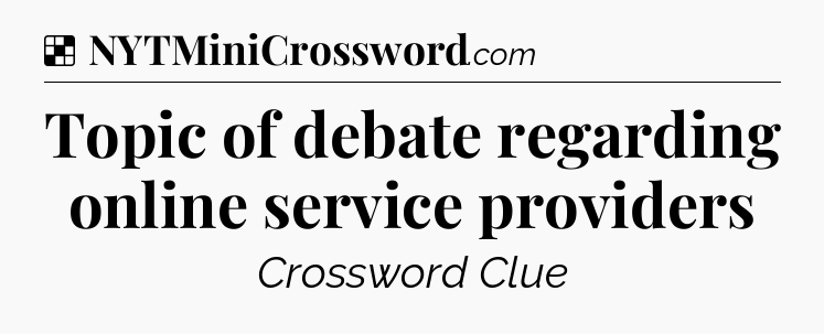 Solution: Topic of debate regarding online service providers - NYT Crossword