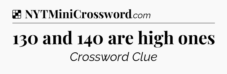 Solution: 130 and 140 are high ones - NYT Crossword