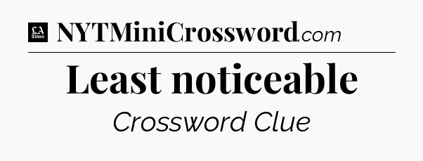 Least noticeable - LA Times Crossword