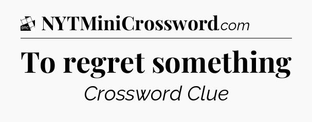 To regret something - Daily Themed Classic Crossword