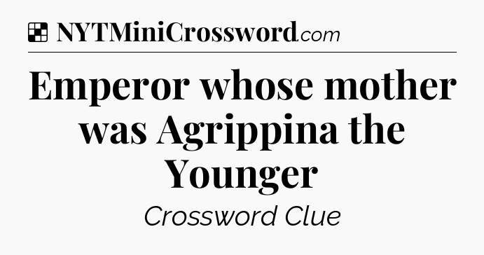 Solution: Emperor whose mother was Agrippina the Younger - NYT Crossword