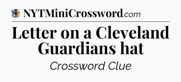 Letter on a Cleveland Guardians hat Crossword Clue