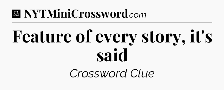 Feature of every story, it's said - LA Times Crossword