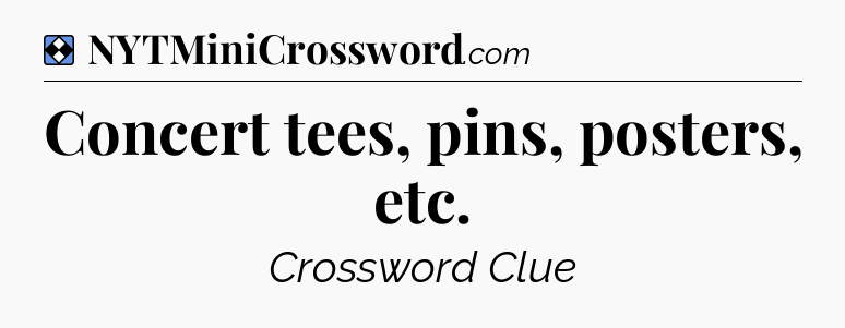 Solution: Concert tees, pins, posters, etc - NYT Mini Crossword