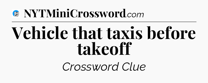 Vehicle that taxis before takeoff Crossword Clue