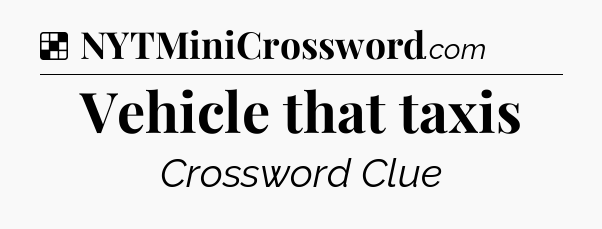 Solution: Vehicle that taxis - NYT Crossword