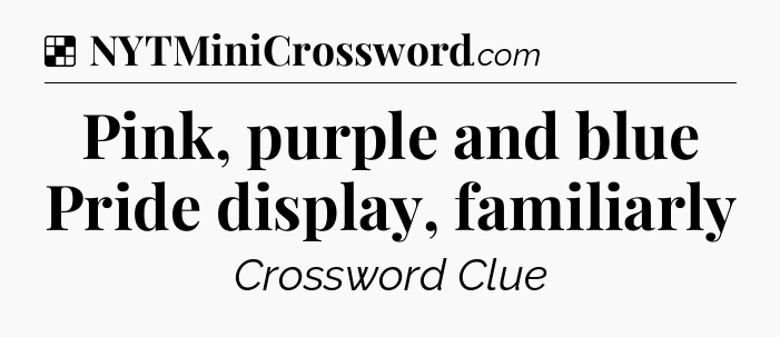 Solution: Pink, purple and blue Pride display, familiarly - NYT Crossword