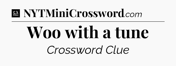 Woo with a tune - LA Times Crossword