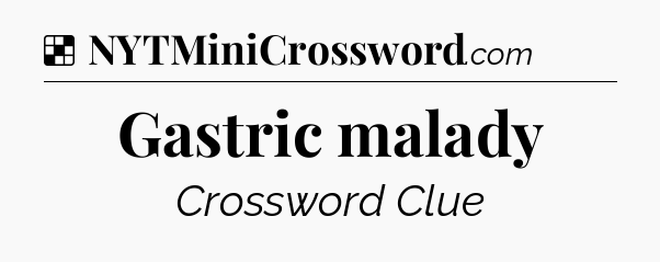 Solution: Gastric malady - NYT Crossword