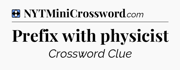 Solution: Prefix with physicist - NYT Mini Crossword
