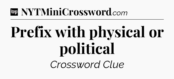 Prefix with physical or political Crossword Clue