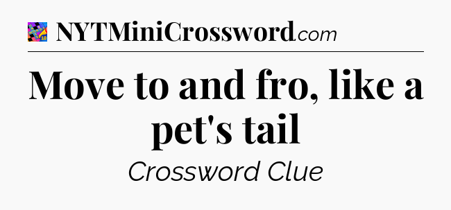 Move to and fro, like a pet's tail Crossword Clue
