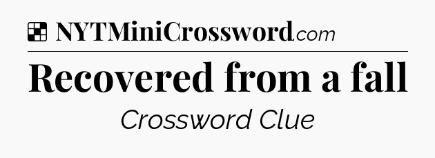Solution: Recovered from a fall - NYT Crossword