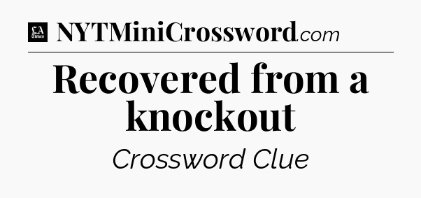 Recovered from a knockout - LA Times Crossword