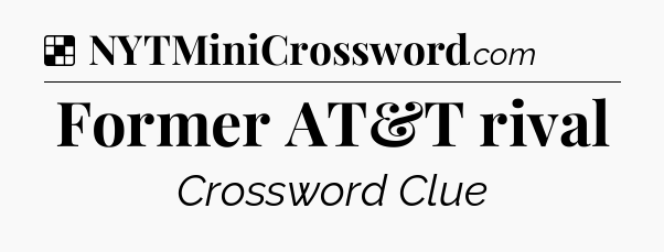 Solution: Former AT&T rival - NYT Crossword