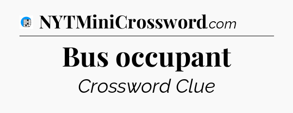Bus occupant Crossword Clue