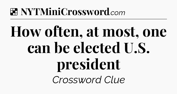 Solution: How often, at most, one can be elected U.S. president - NYT Crossword
