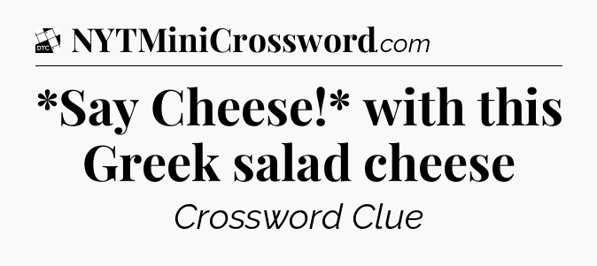 *Say Cheese!* with this Greek salad cheese - Daily Themed Classic Crossword