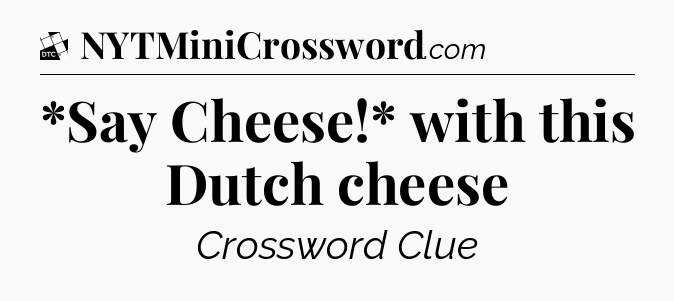*Say Cheese!* with this Dutch cheese - Daily Themed Classic Crossword