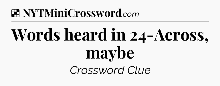 Solution: Words heard in 24-Across, maybe - NYT Crossword