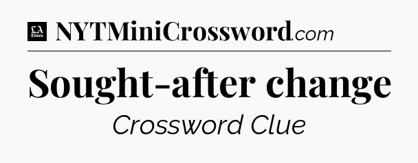 Sought-after change - LA Times Crossword