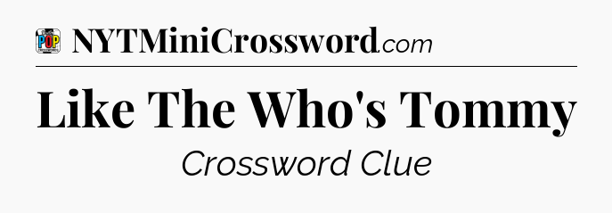 Like The Who's Tommy Crossword Clue
