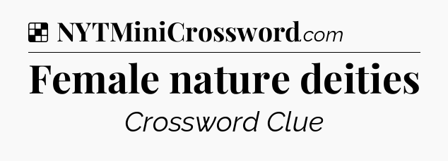 Solution: Female nature deities - NYT Crossword
