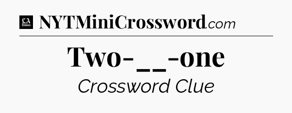Two-__-one - LA Times Crossword