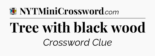 Tree with black wood Crossword Clue