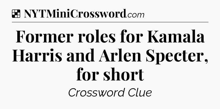 Solution: Former roles for Kamala Harris and Arlen Specter, for short - NYT Crossword