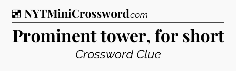 Solution: Prominent tower, for short - NYT Crossword