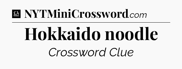 Hokkaido noodle - LA Times Crossword