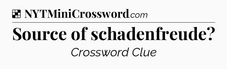 Solution: Source of schadenfreude - NYT Crossword