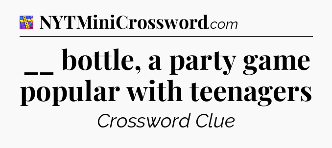 __ bottle, a party game popular with teenagers Codycross
